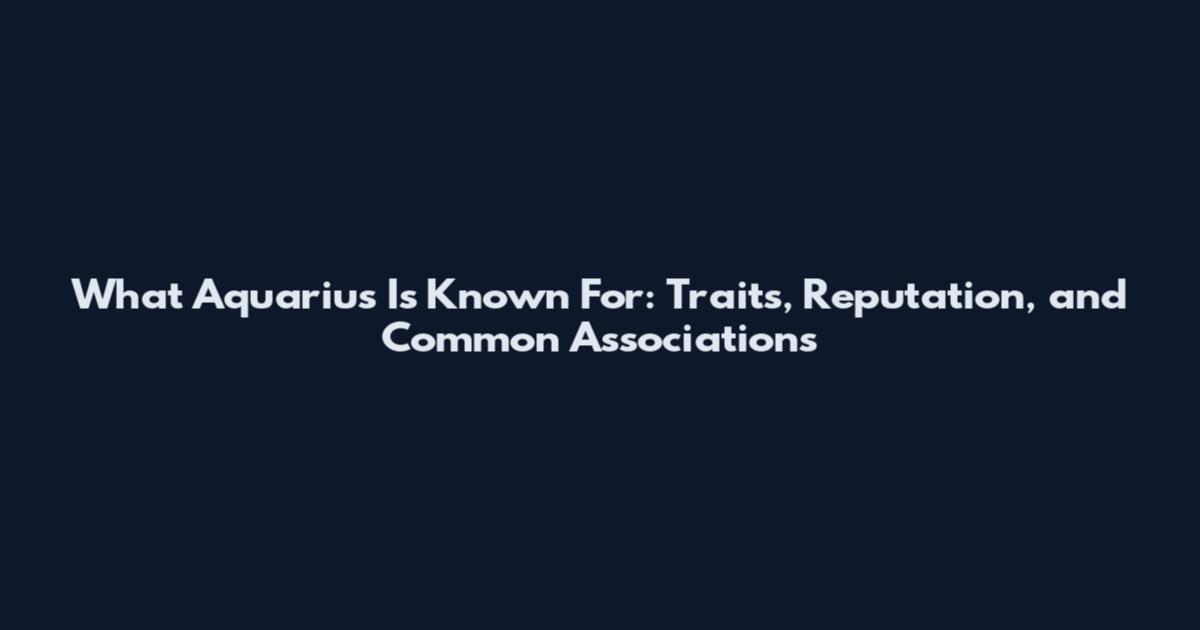 What Aquarius Is Known For: Traits, Reputation, and Common Associations