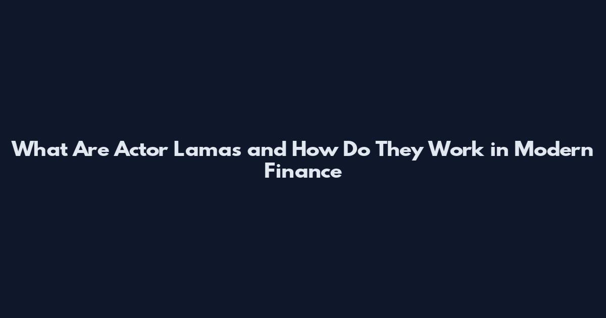 What Are Actor Lamas and How Do They Work in Modern Finance