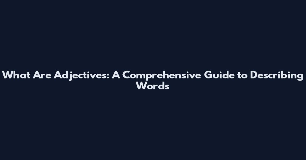 What Are Adjectives: A Comprehensive Guide to Describing Words