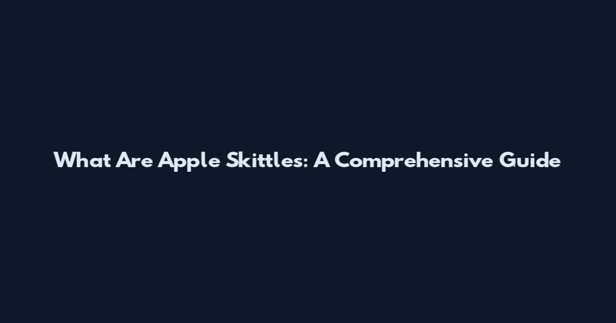 What Are Apple Skittles: A Comprehensive Guide