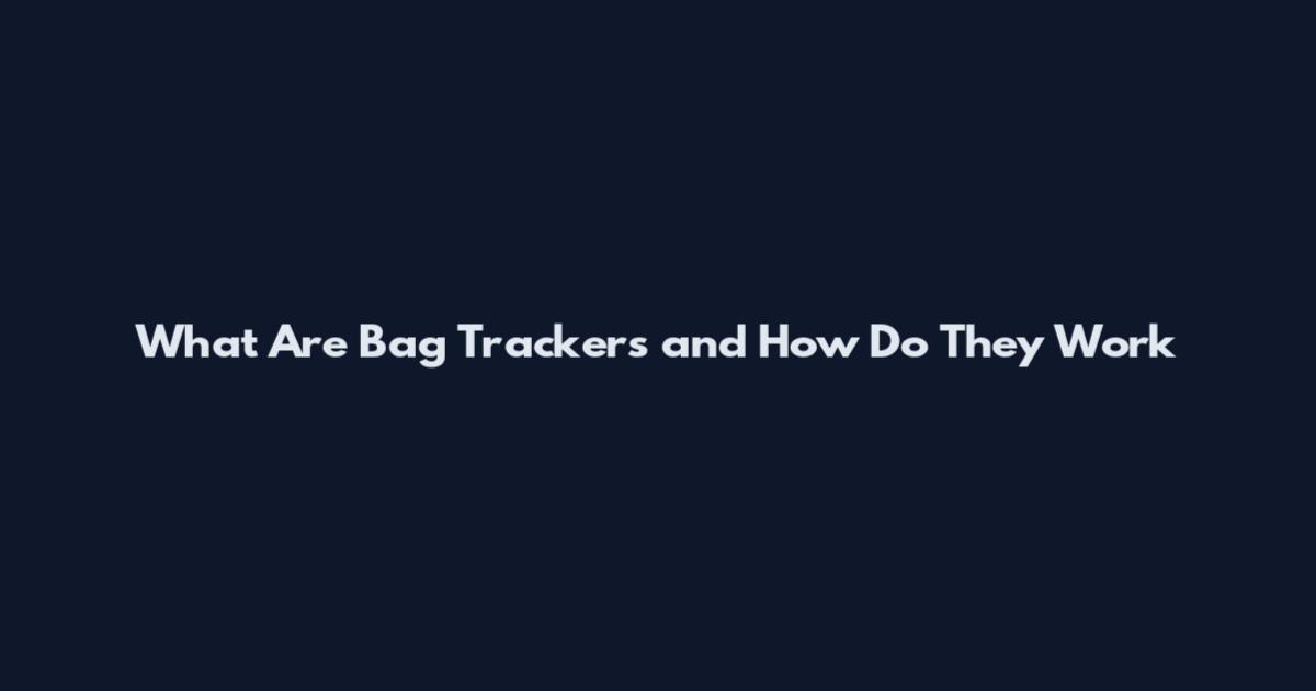 What Are Bag Trackers and How Do They Work