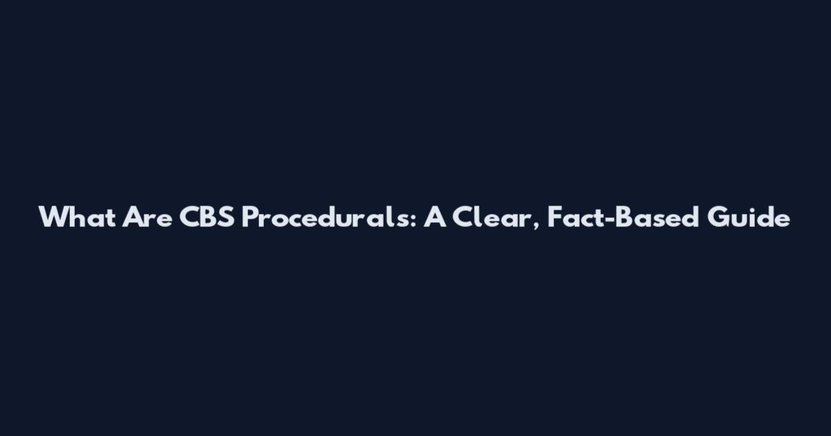 What Are CBS Procedurals: A Clear, Fact-Based Guide