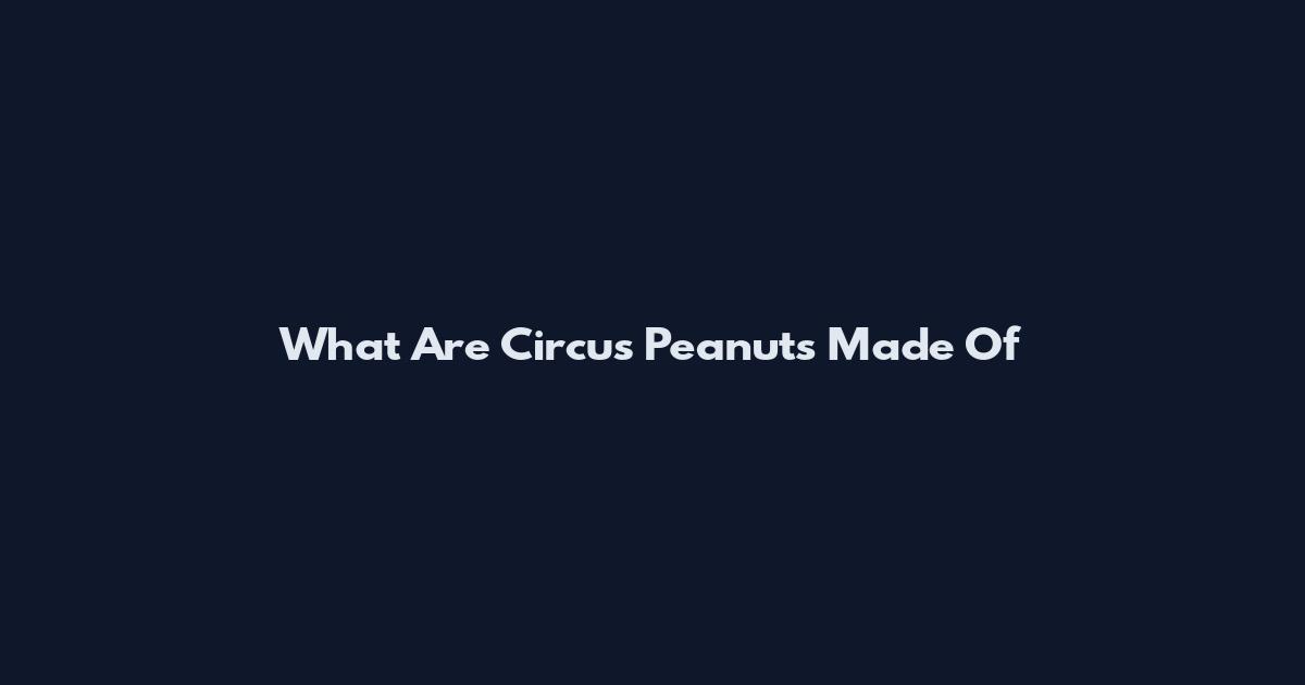 What Are Circus Peanuts Made Of