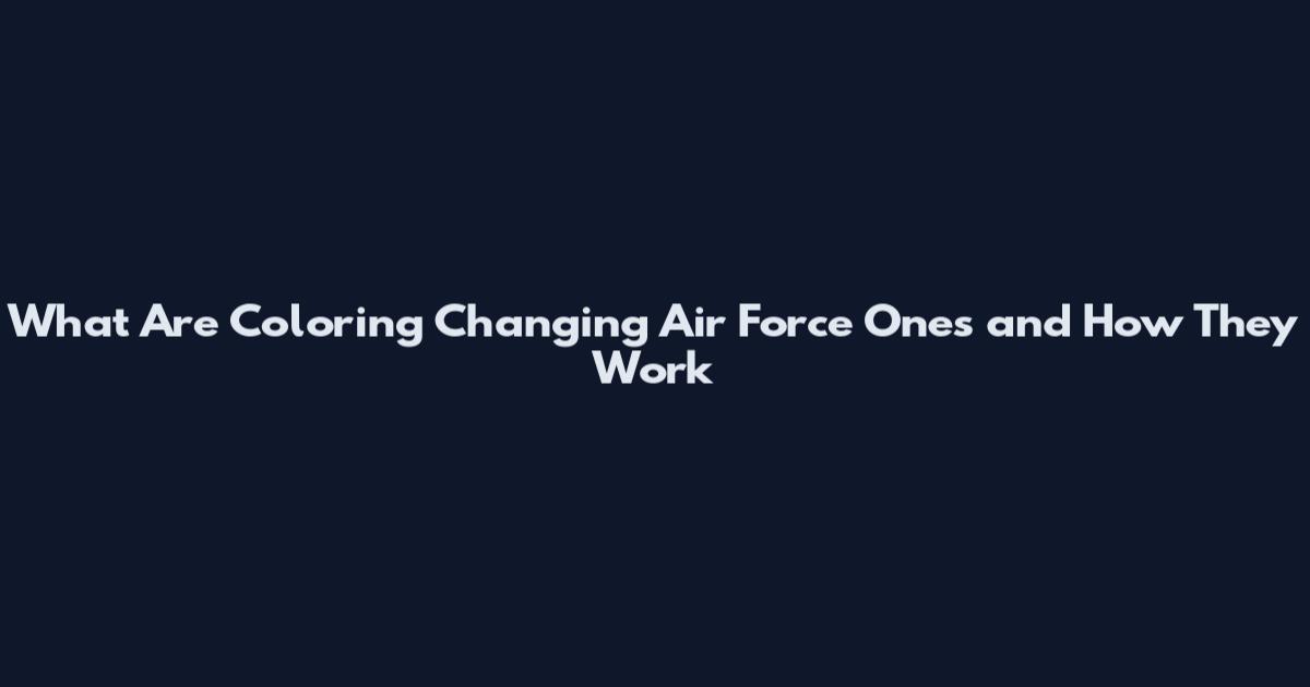 What Are Coloring Changing Air Force Ones and How They Work