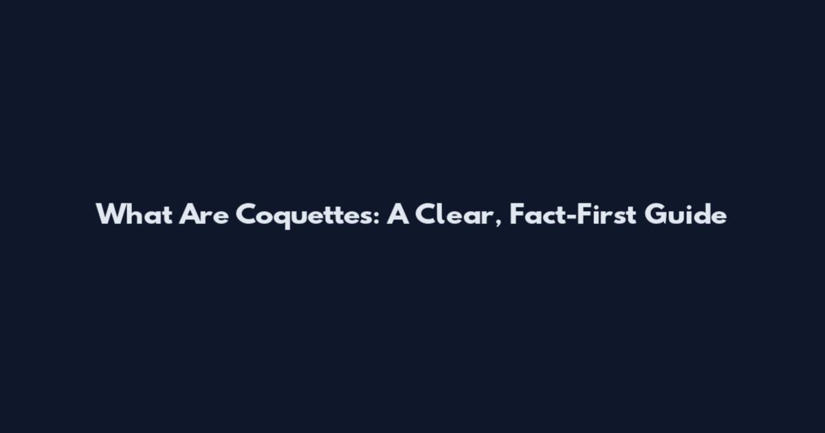 What Are Coquettes: A Clear, Fact-First Guide