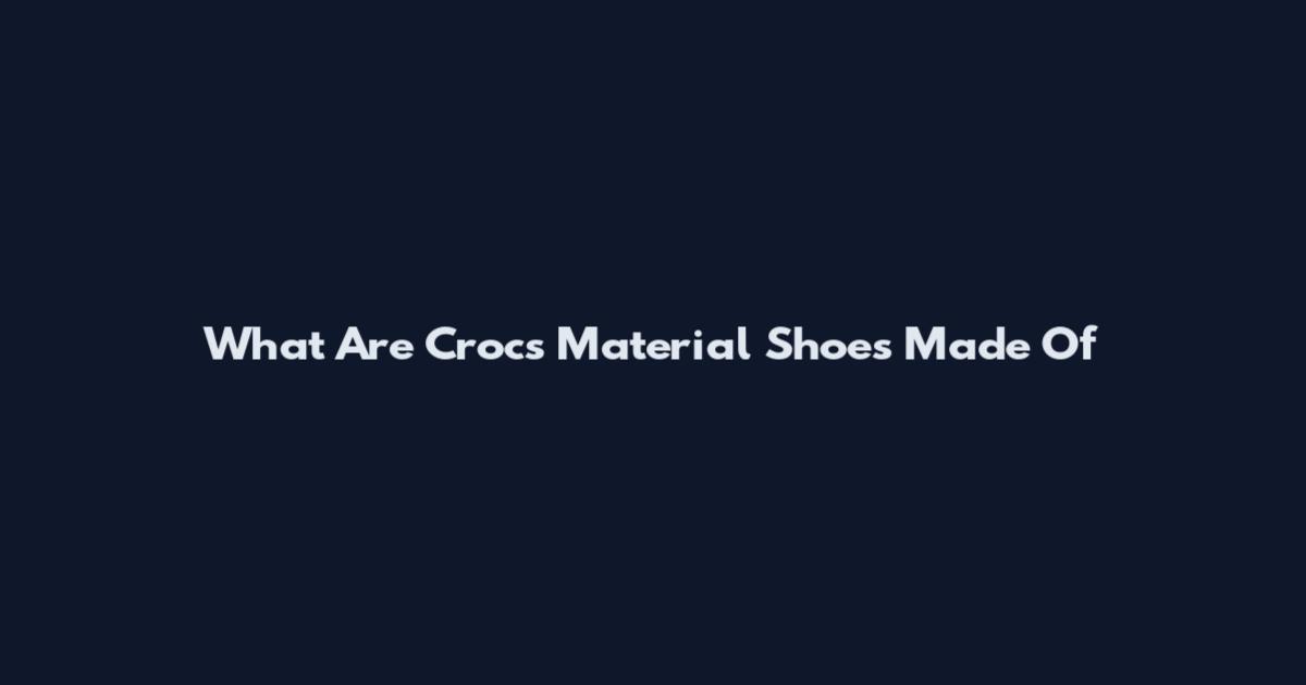 What Are Crocs Material Shoes Made Of