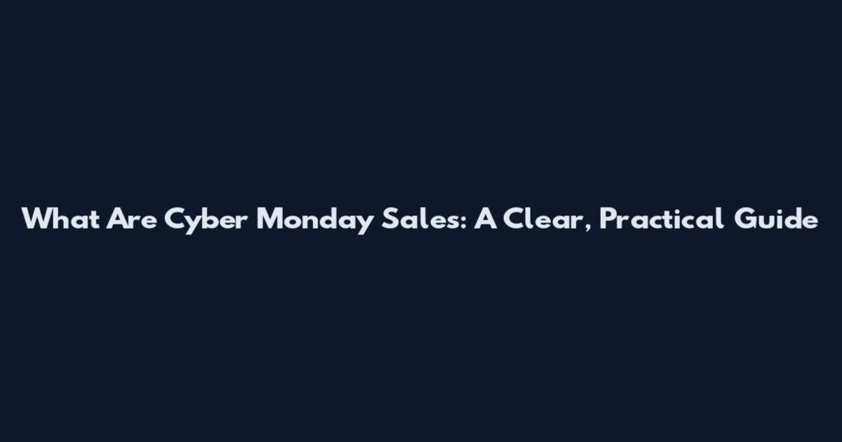What Are Cyber Monday Sales: A Clear, Practical Guide