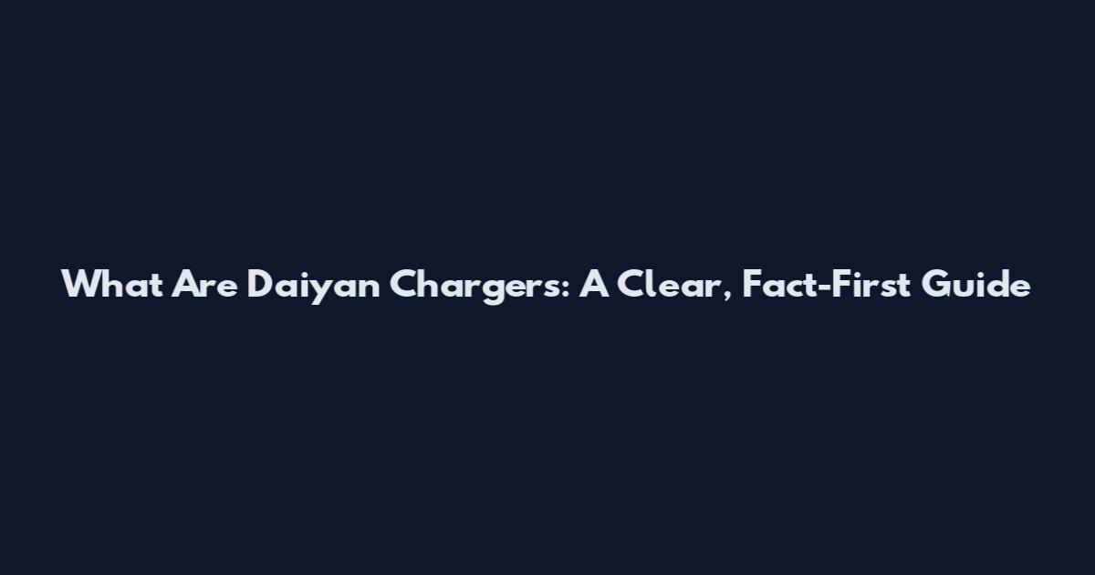 What Are Daiyan Chargers: A Clear, Fact-First Guide