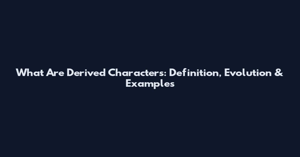What Are Derived Characters: Definition, Evolution & Examples