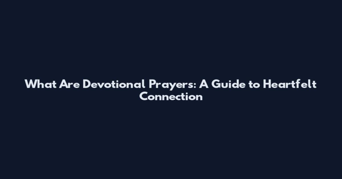 What Are Devotional Prayers: A Guide to Heartfelt Connection