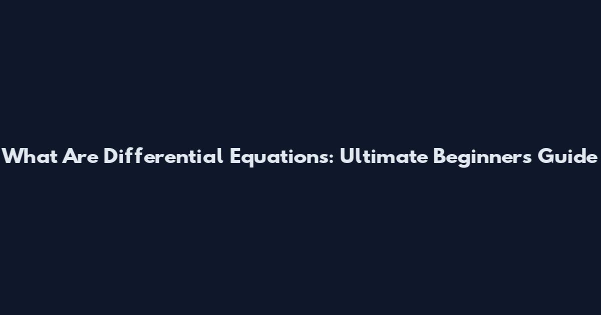 What Are Differential Equations: Ultimate Beginner's Guide