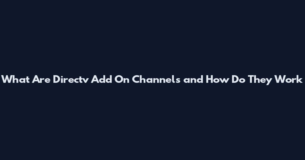 What Are Directv Add On Channels and How Do They Work