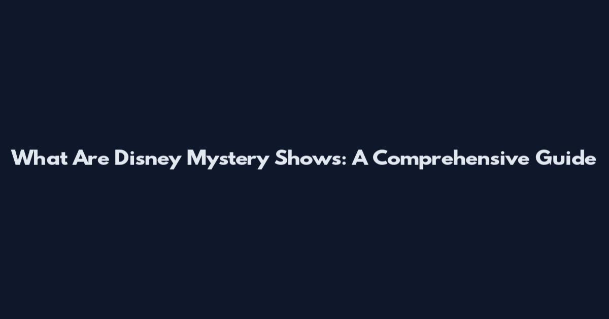 What Are Disney Mystery Shows: A Comprehensive Guide
