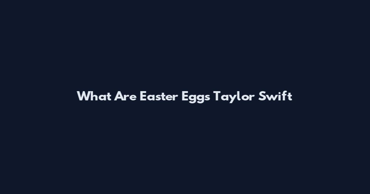 What Are Easter Eggs Taylor Swift