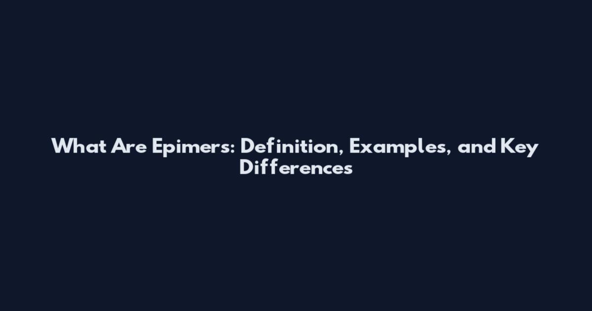 What Are Epimers: Definition, Examples, and Key Differences
