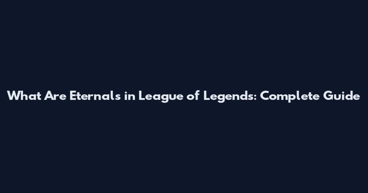 What Are Eternals in League of Legends: Complete Guide