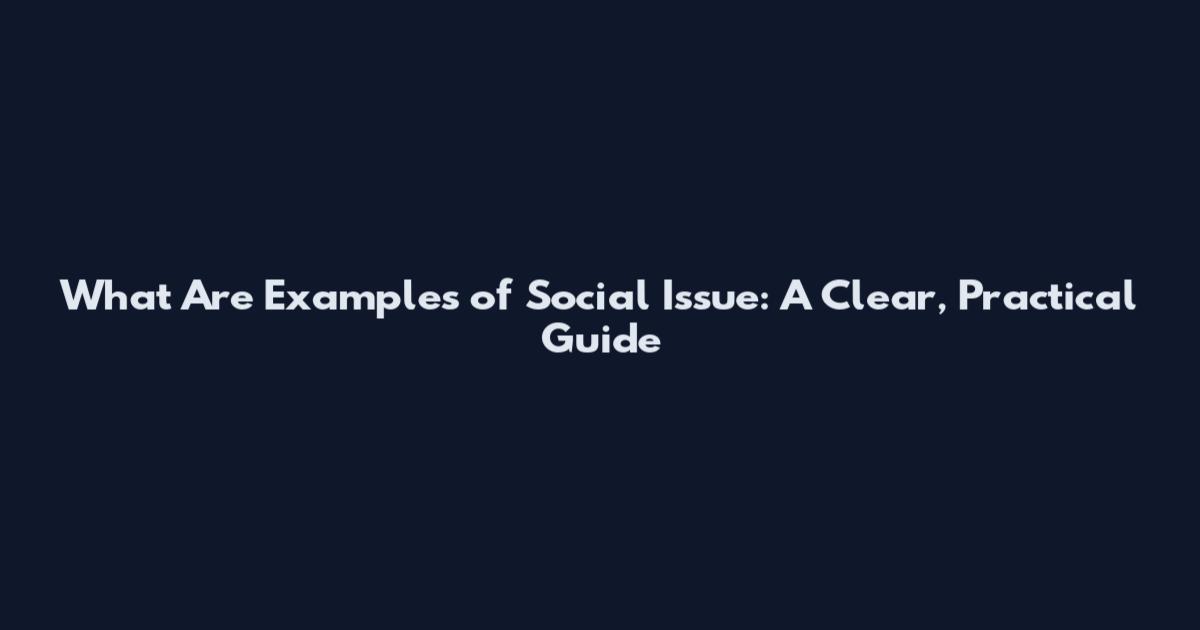 What Are Examples of Social Issue: A Clear, Practical Guide