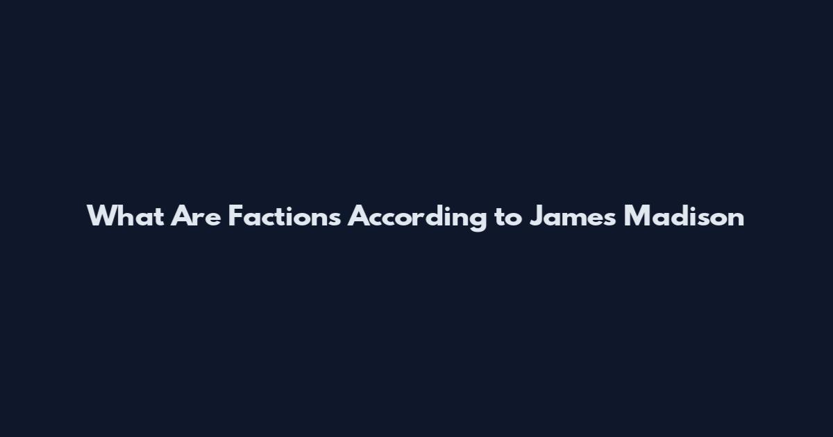 What Are Factions According to James Madison