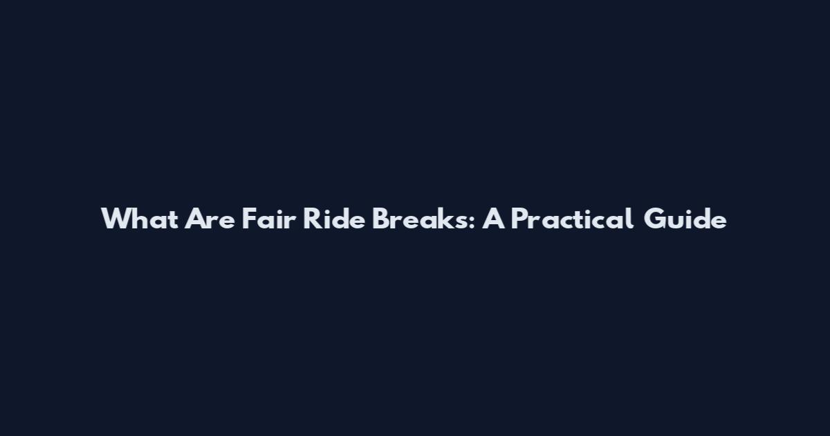What Are Fair Ride Breaks: A Practical Guide