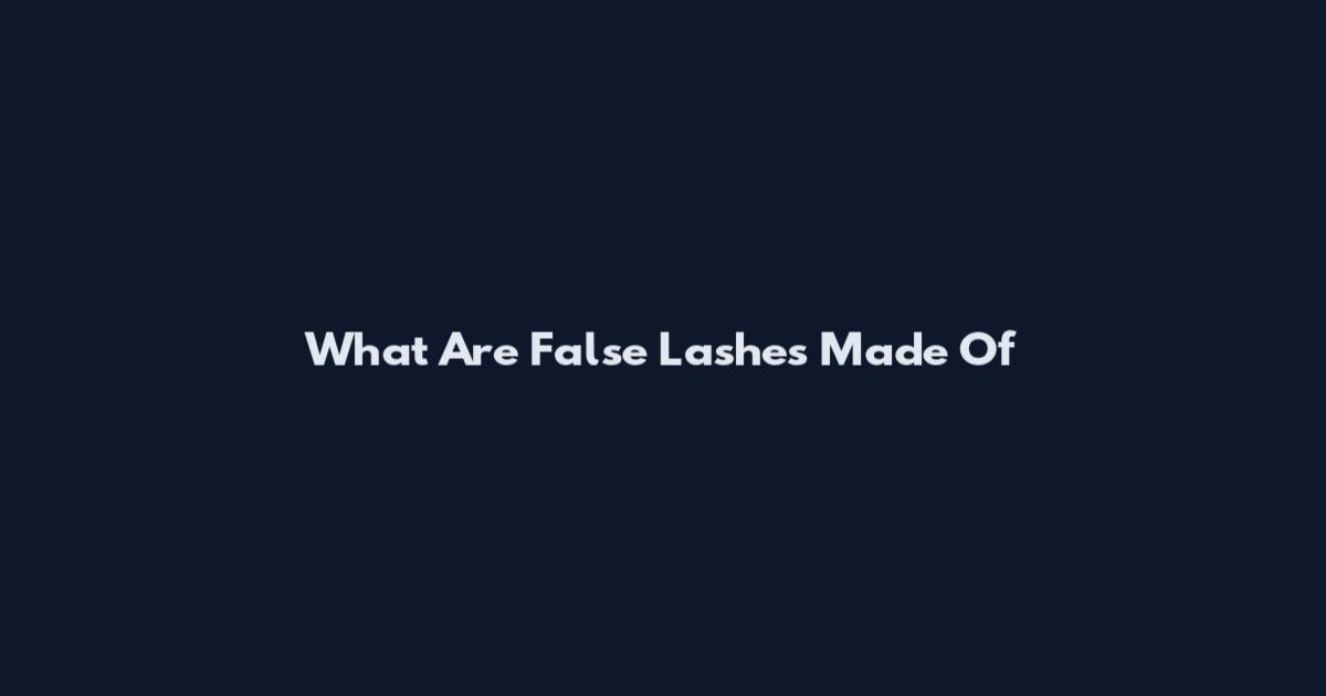 What Are False Lashes Made Of