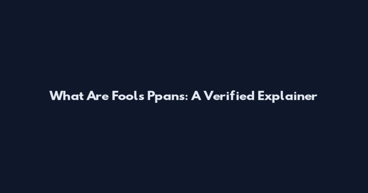 What Are Fools Ppans: A Verified Explainer