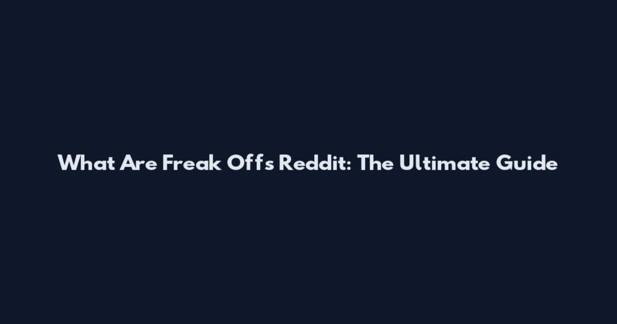 What Are Freak Offs Reddit: The Ultimate Guide
