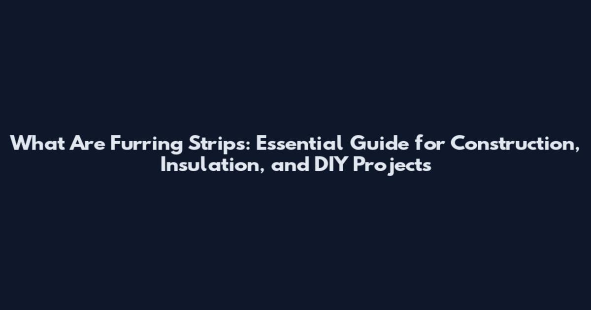 What Are Furring Strips: Essential Guide for Construction, Insulation, and DIY Projects