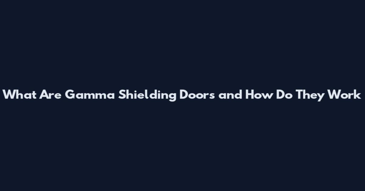 What Are Gamma Shielding Doors and How Do They Work