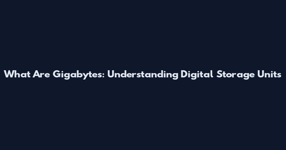 What Are Gigabytes: Understanding Digital Storage Units