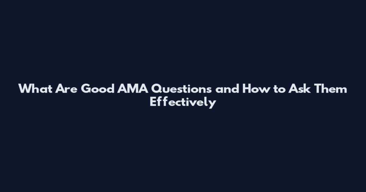 What Are Good AMA Questions and How to Ask Them Effectively