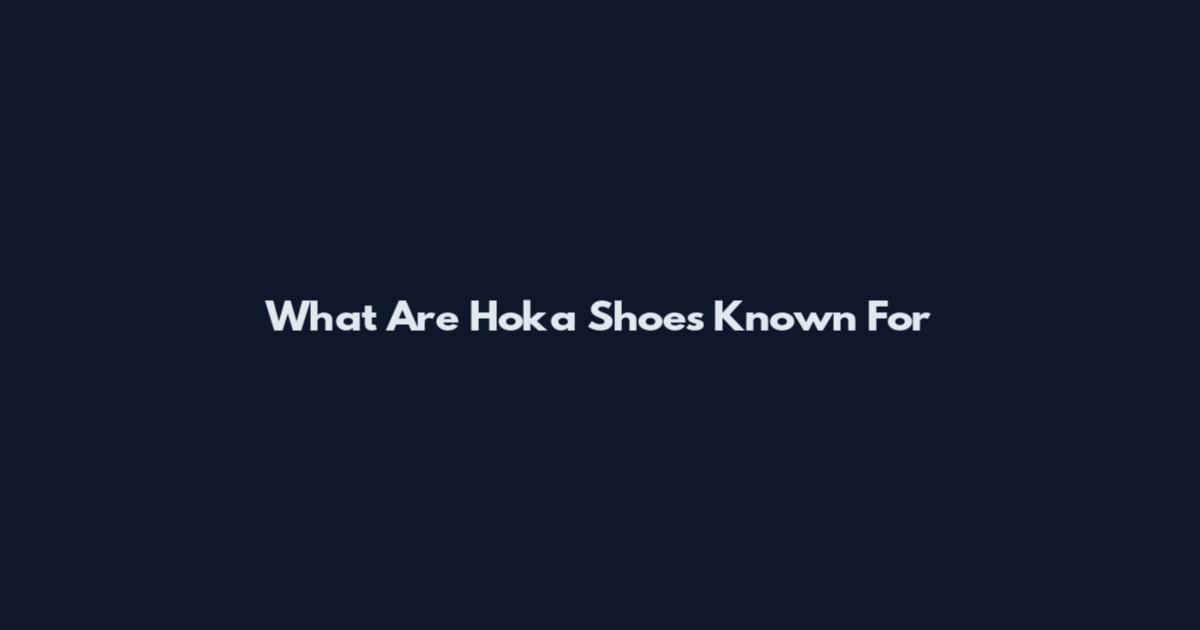What Are Hoka Shoes Known For