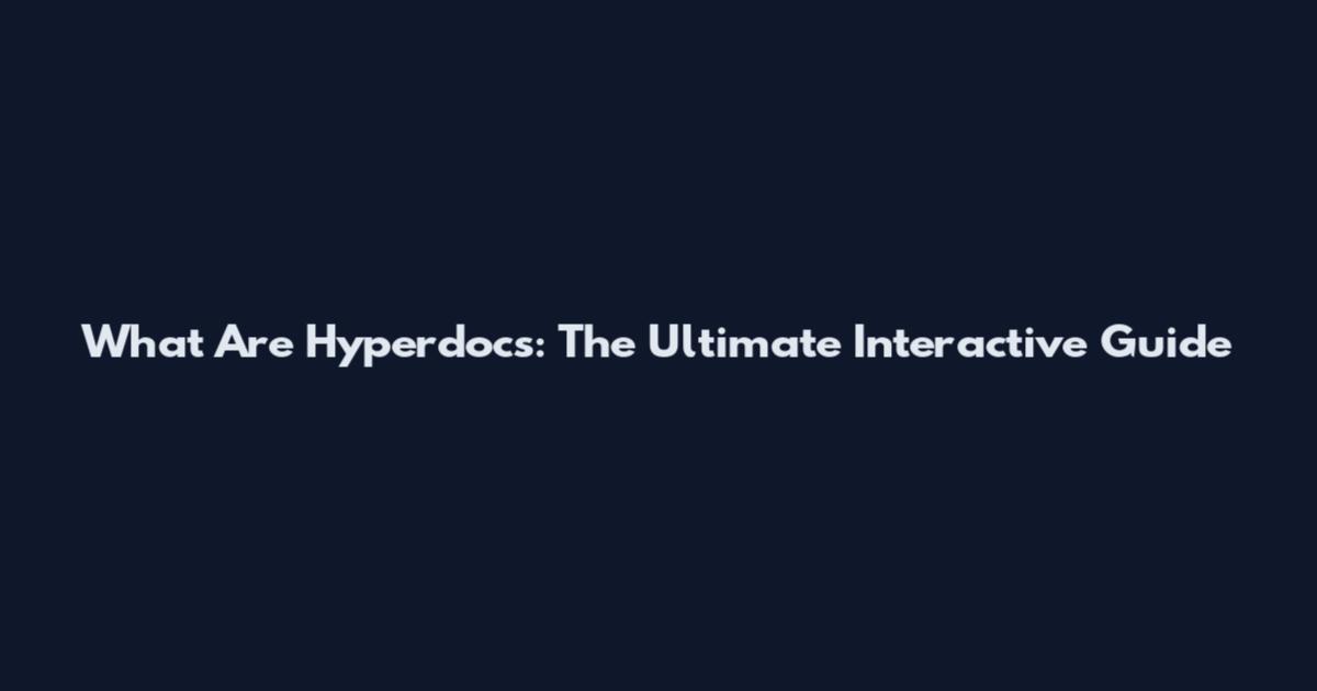 What Are Hyperdocs: The Ultimate Interactive Guide