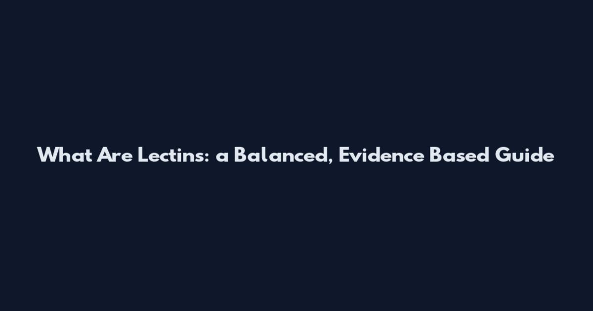 What Are Lectins: a Balanced, Evidence Based Guide