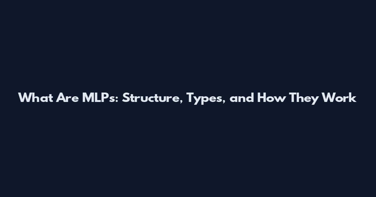 What Are MLPs: Structure, Types, and How They Work