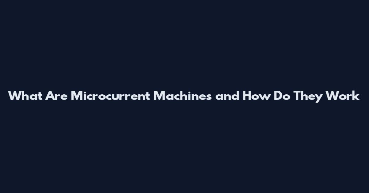 What Are Microcurrent Machines and How Do They Work