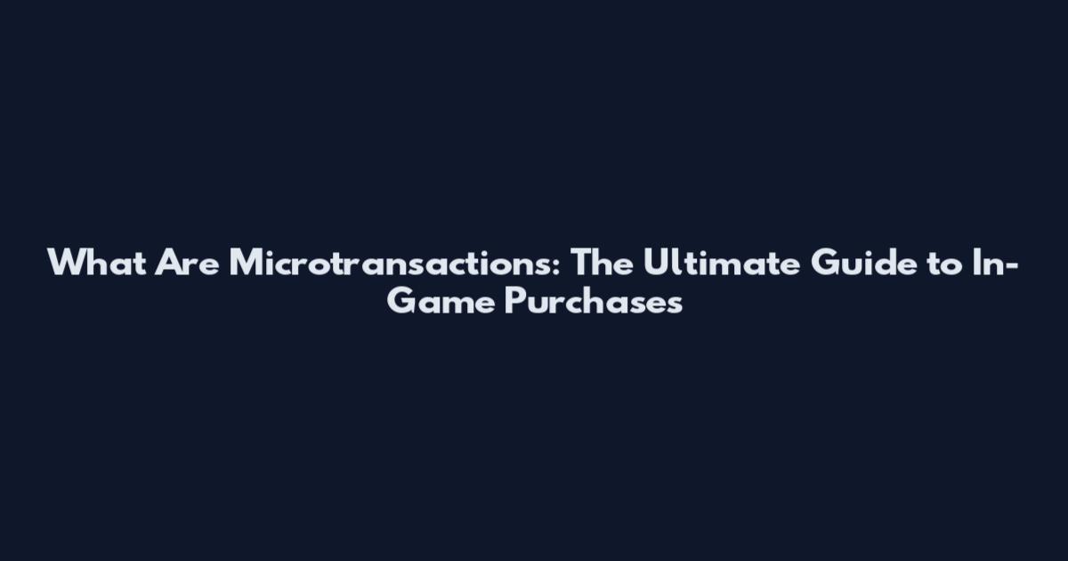 What Are Microtransactions: The Ultimate Guide to In-Game Purchases