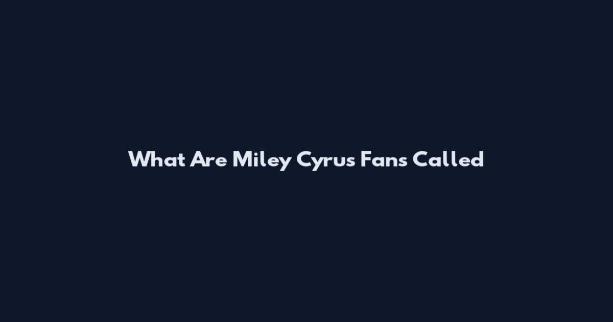 What Are Miley Cyrus Fans Called