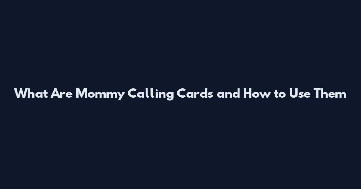 What Are Mommy Calling Cards and How to Use Them