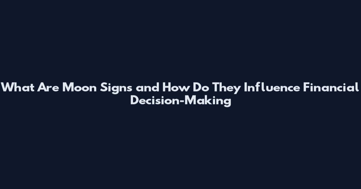 What Are Moon Signs and How Do They Influence Financial Decision-Making