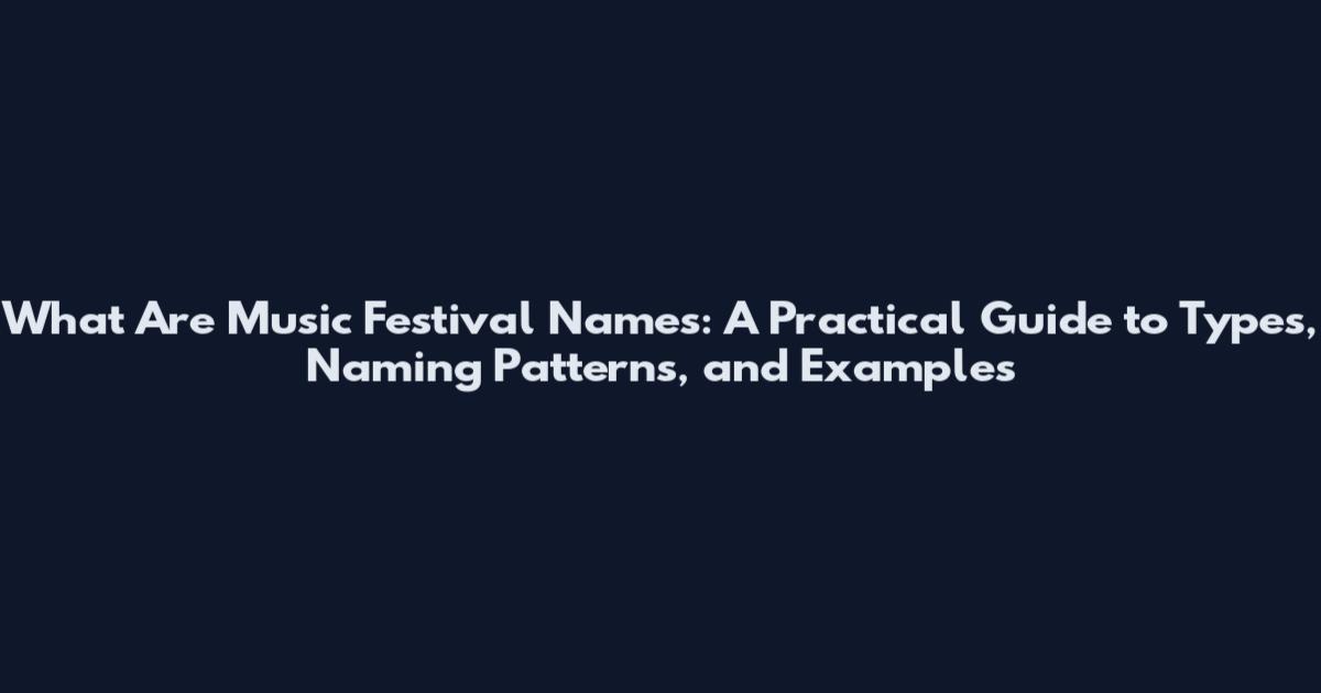 What Are Music Festival Names: A Practical Guide to Types, Naming Patterns, and Examples