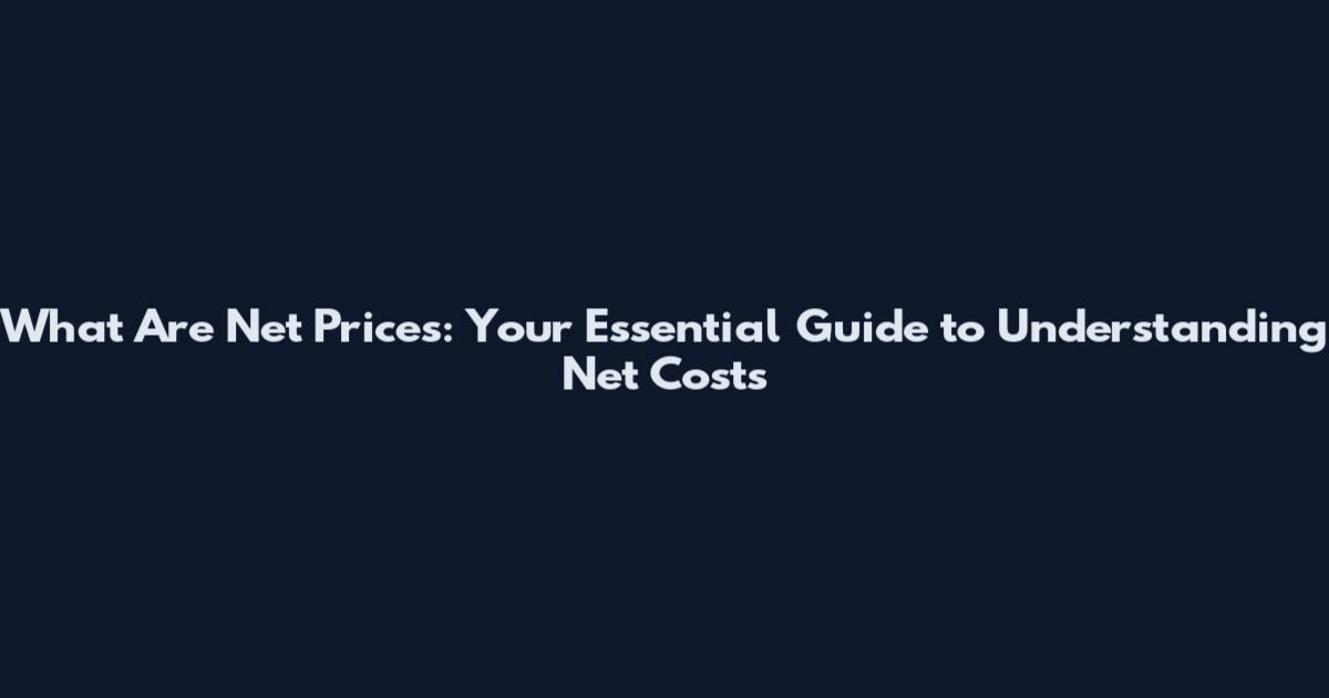What Are Net Prices: Your Essential Guide to Understanding Net Costs