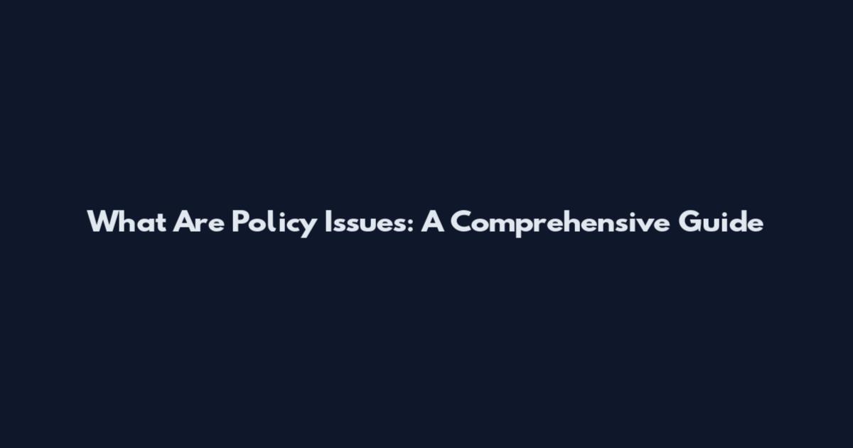 What Are Policy Issues: A Comprehensive Guide