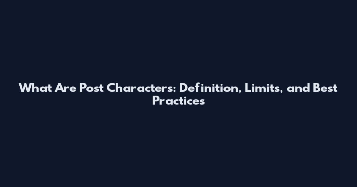 What Are Post Characters: Definition, Limits, and Best Practices