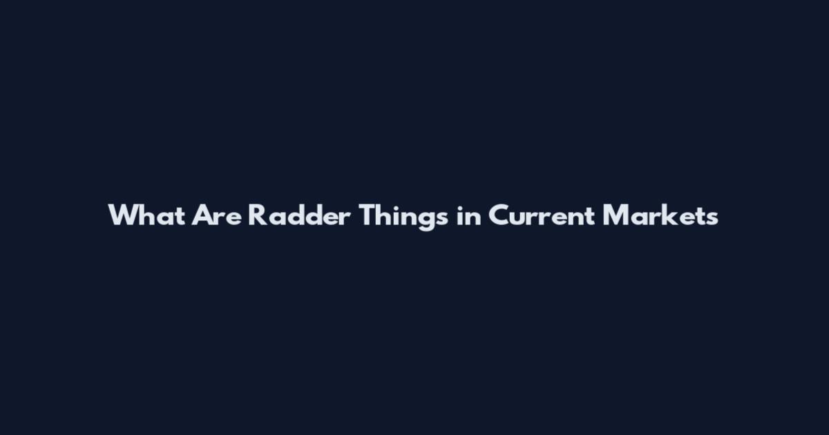 What Are Radder Things in Current Markets