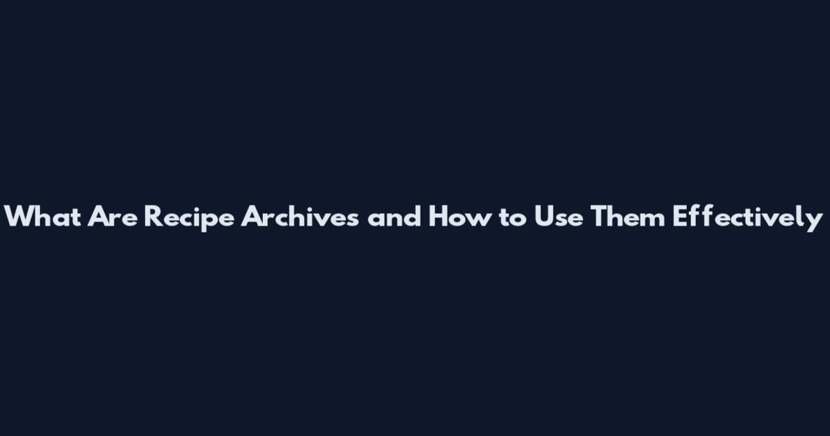 What Are Recipe Archives and How to Use Them Effectively