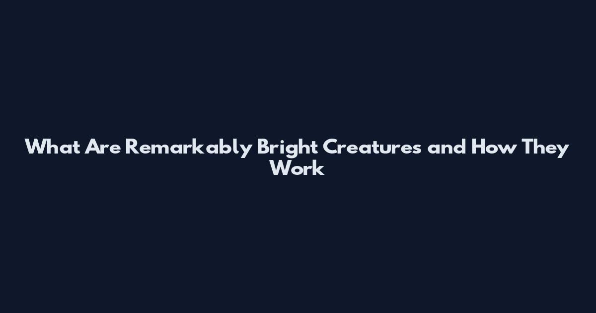 What Are Remarkably Bright Creatures and How They Work