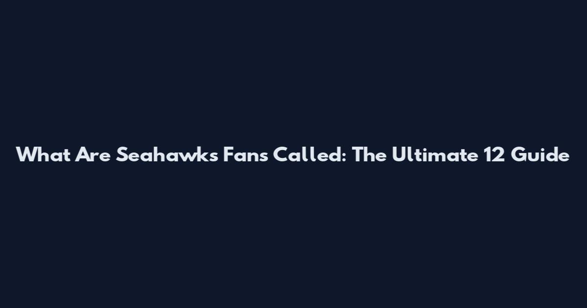 What Are Seahawks Fans Called: The Ultimate 12 Guide