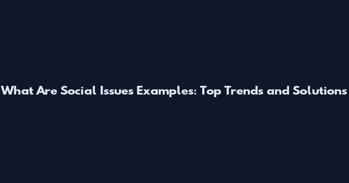 What Are Social Issues Examples: Top Trends and Solutions