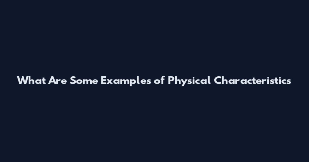 What Are Some Examples of Physical Characteristics