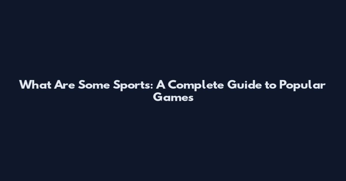 What Are Some Sports: A Complete Guide to Popular Games
